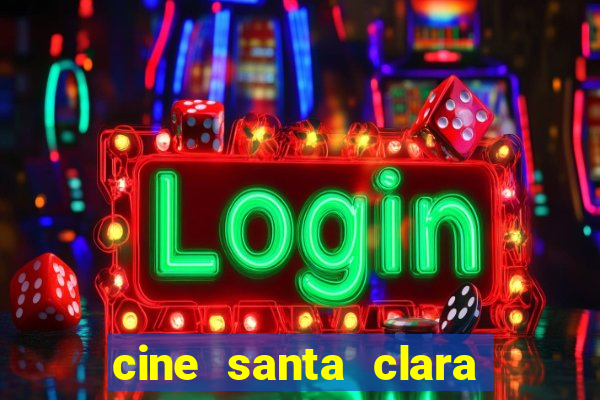 cine santa clara filme em cartaz